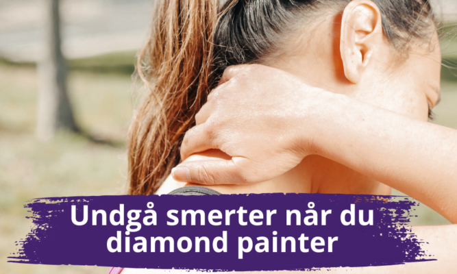 Undgå smerter i nakke, skuldre, lænd og hænder når du laver diamond painting